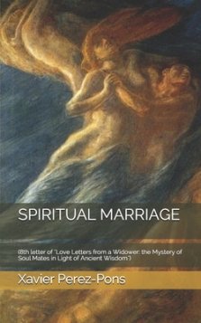 Spiritual Marriage: (8th letter of "Love Letters from a Widower: the Mystery of Soul Mates in Light of Ancient Wisdom")