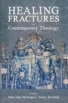 Healing Fractures in Contemporary Theology