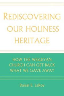 Rediscovering our Holiness Heritage: How The Wesleyan Church Can Get Back What We Gave Away