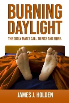 Burning Daylight: The Godly Man's Call To Rise And Shine