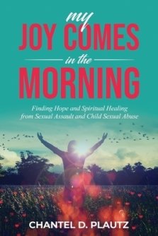 My Joy Comes in the Morning: Finding Hope and Spiritual Healing from Sexual Assault and Child Sexual Abuse