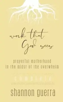 Work That God Sees: Prayerful Motherhood in the Midst of the Overwhelm