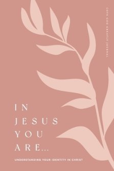 In Jesus You Are: Understanding Your Identity in Christ: A Love God Greatly Bible Study Journal