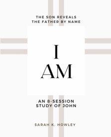 I Am: An 8-session Bible Study of John