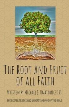 The Root and Fruit of All Faith: The Deeper Truths and Understandings of the Bible