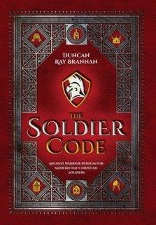 The Soldier Code: Ancient Warrior Wisdom for Modern-Day Christian Soldiers