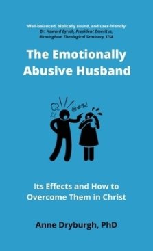 The Emotionally Abusive Husband: Its Effects and How to Overcome Them in Christ