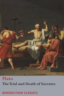 The Trial and Death  of Socrates : Euthyphro, The Apology of Socrates, Crito, and Ph