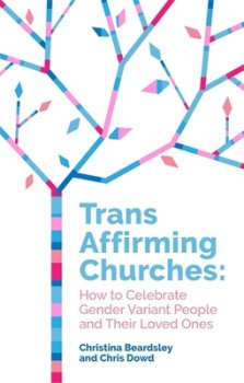 Trans Affirming Churches: How to Celebrate Gender-Variant People and Their Loved Ones