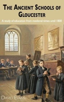 The Ancient Schools of Gloucester: A study of education from medieval times until 1800