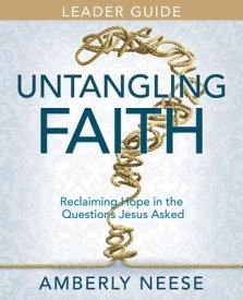 Untangling Faith Women's Bible Study Leader Guide: Reclaiming Hope in the Questions Jesus Asked