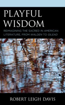 Playful Wisdom: Reimagining the Sacred in American Literature, from Walden to Gilead