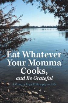 Eat Whatever Your Momma Cooks, and Be Grateful: A Country Boy's Philosophy on Life