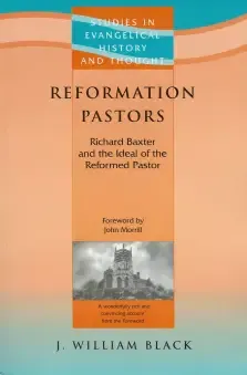 Reformation Pastors: Richard Baxter and the Ideal of the Reformed Pastor