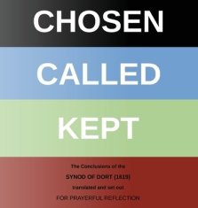 CHOSEN - CALLED - KEPT: The Conclusions of the Synod of Dort Translated and arranged for prayerful reflection and study