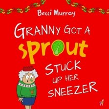 Granny Got a Sprout Stuck Up Her Sneezer: a funny book about Christmas for children aged 3-7 years