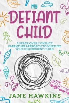 My Defiant Child: A Peace Over Conflict Parenting Approach to Nurture Your Disobedient Child.