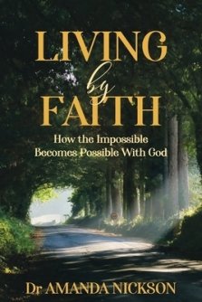 Living By Faith: How the Impossible Becomes Possible With God