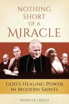 Nothing Short of a Miracle: God's Healing Power in Modern Saints