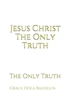 Jesus Christ The Only Truth: The Only Truth