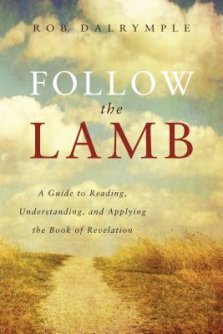 Follow the Lamb: A Guide to Reading, Understanding, and Applying the Book of Revelation