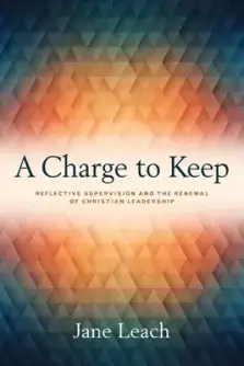 A Charge to Keep: Reflective Supervision and the Renewal of Christian Leadership