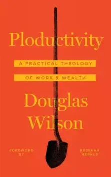 Ploductivity: A Practical Theology of Work and Wealth