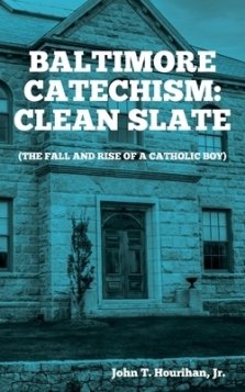 Baltimore Catechism: Clean Slate; The Fall and Rise of a Catholic Boy