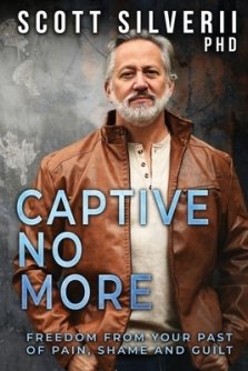 Captive No More: Freedom From Your Past of Pain, Shame and Guilt