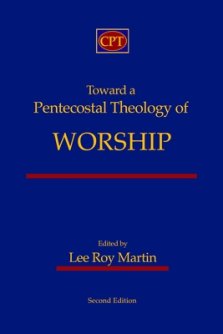 Toward a Pentecostal Theology of Worship: Second Edition