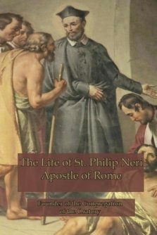 The Life of St. Philip Neri: Apostle of Rome