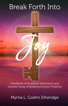 Break Forth into JOY: Handbook of Simplified Deliverance and Detailed Study of Breaking Genetic Problems