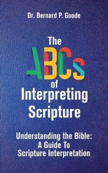 The ABCs of Interpreting Scripture: UNDERSTANDING THE BIBLE, A GUIDE TO SCRIPTURE INTERPRETATION