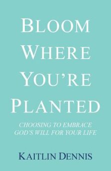 Bloom Where You're Planted: Choosing to Embrace God's Will for Your Life