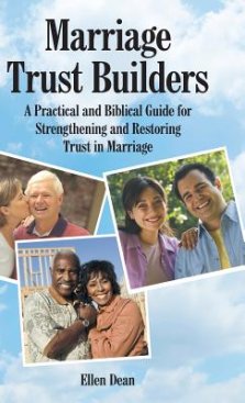 Marriage Trust Builders: A Practical and Biblical Guide for Strengthening and Restoring Trust in Marriage