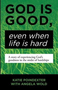 God Is Good, Even When Life Is Hard: A Story of Experiencing God's Goodness in the Midst of Hardships