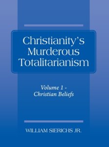 Christianity's Murderous Totalitarianism: Volume 1 - Christian Beliefs