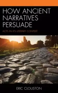 How Ancient Narratives Persuade: Acts in Its Literary Context