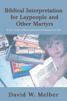 Biblical Interpretation for Laypeople and Other Martyrs: A Sane Study in Hermeneutics for Contemporary Life