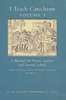 I Teach Catechism: Volume 1: A Manual for Priests, Teachers and Normal Schools