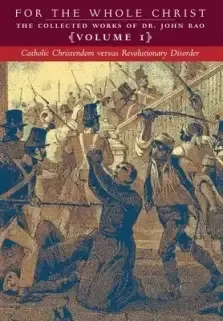 Catholic Christendom versus Revolutionary Disorder: Volume 1 (The Collected Works of Dr. John Rao)