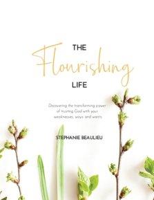 The Flourishing Life: Discovering the transforming power of trusting God with your weaknesses, ways and wants