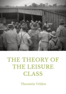 The Theory of the Leisure Class: An Economic Study in the Evolution of Institutions