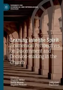 Leaning Into the Spirit: Ecumenical Perspectives on Discernment and Decision-Making in the Church