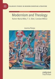 Modernism and Theology: Rainer Maria Rilke, T. S. Eliot, Czeslaw Milosz