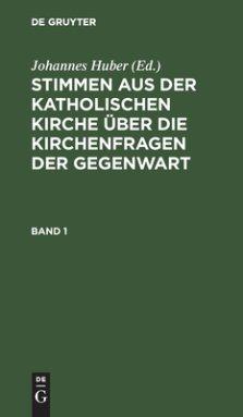 Stimmen Aus Der Katholischen Kirche Ueber Die Kirchenfragen Der Gegenwart. Band 1