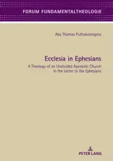 Ecclesia in Ephesians: A Theology of an Undivided Apostolic Church in the Letter to the Ephesians