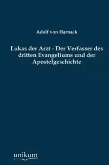 Lukas Der Arzt - Der Verfasser Des Dritten Evangeliums Und Der Apostelgeschichte