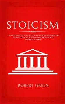 Stoicism: A Philosophical Guide to Life - Including DIY-Exercises on Practical Stoicism for the Realization of Life's Actions