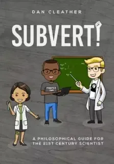 Subvert!: A philosophical guide for the 21st century scientist